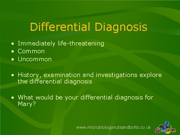 Differential Diagnosis • Immediately life-threatening • Common • Uncommon • History, examination and investigations