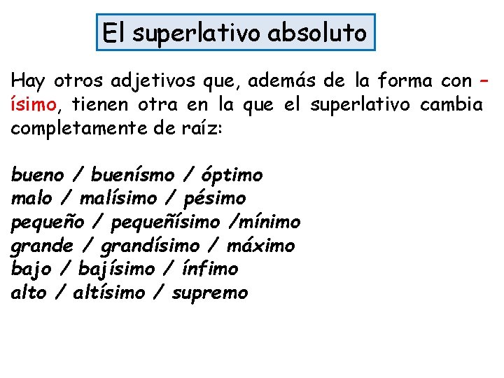 El superlativo absoluto Hay otros adjetivos que, además de la forma con – ísimo,