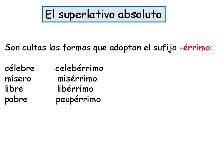 El superlativo absoluto Son cultas las formas que adoptan el sufijo -érrimo: célebre mísero