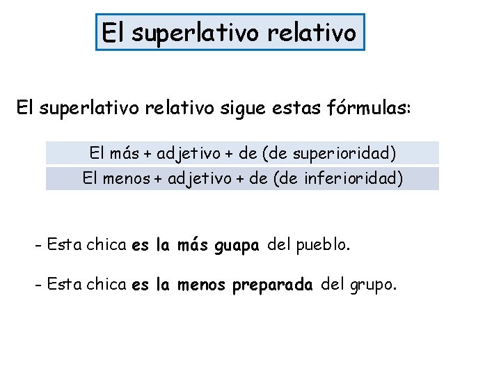 El superlativo relativo sigue estas fórmulas: El más + adjetivo + de (de superioridad)