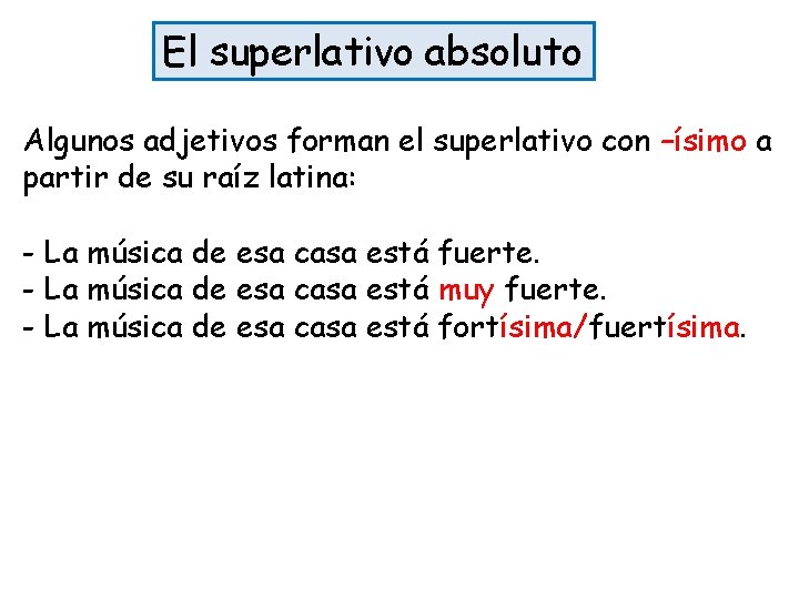 El superlativo absoluto Algunos adjetivos forman el superlativo con –ísimo a partir de su