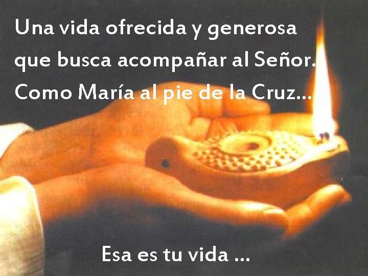 Una vida ofrecida y generosa que busca acompañar al Señor. Como María al pie