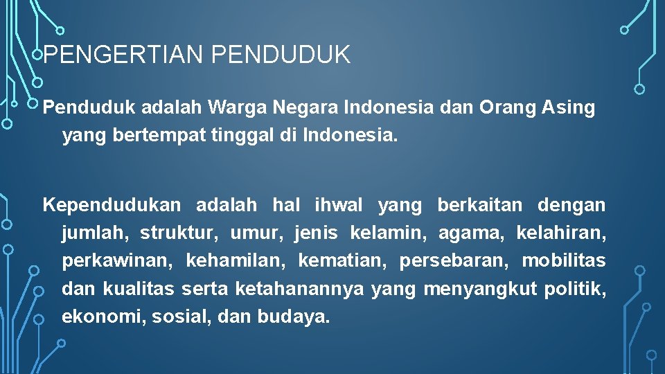 PENGERTIAN PENDUDUK Penduduk adalah Warga Negara Indonesia dan Orang Asing yang bertempat tinggal di