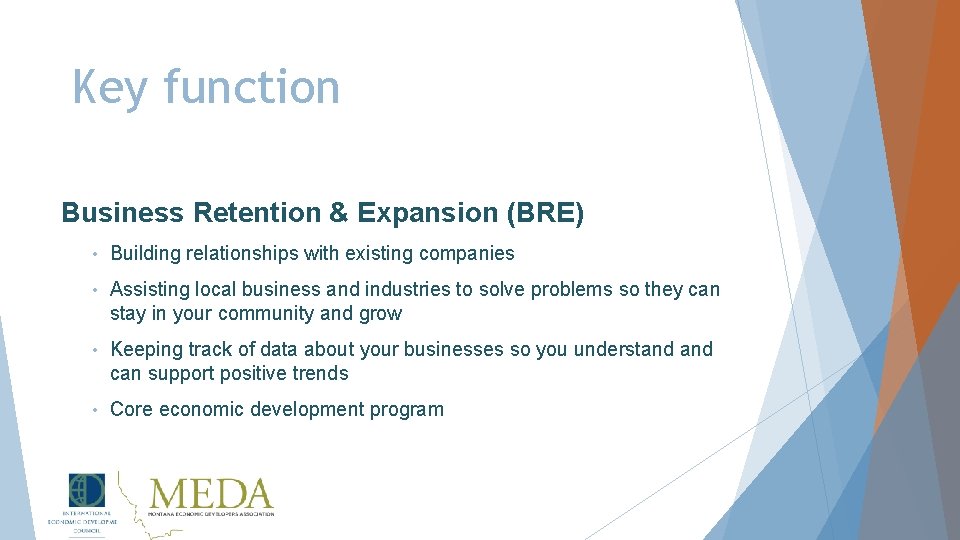 Key function Business Retention & Expansion (BRE) • Building relationships with existing companies •