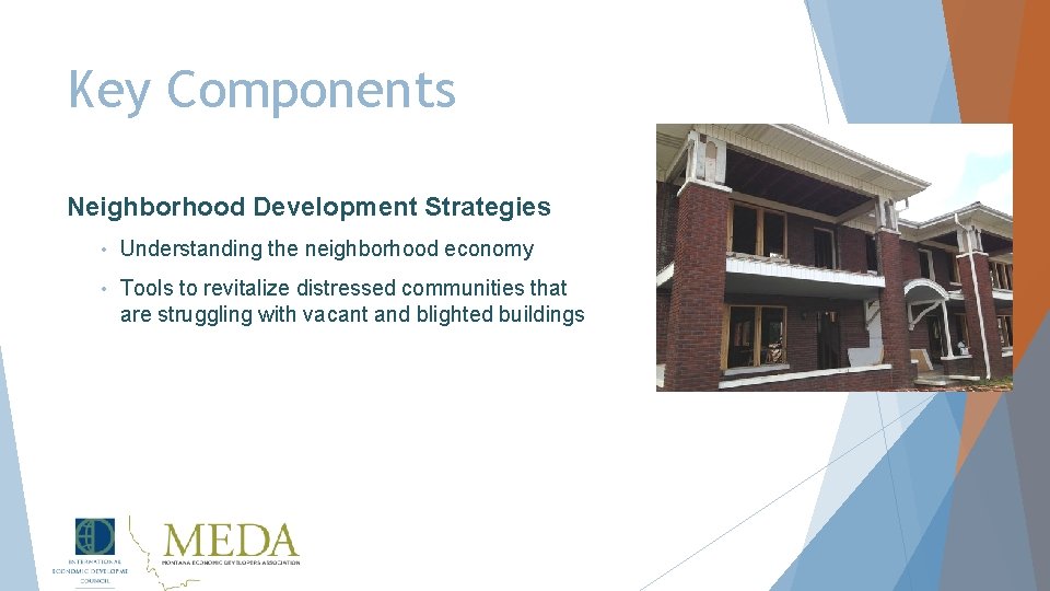 Key Components Neighborhood Development Strategies • Understanding the neighborhood economy • Tools to revitalize