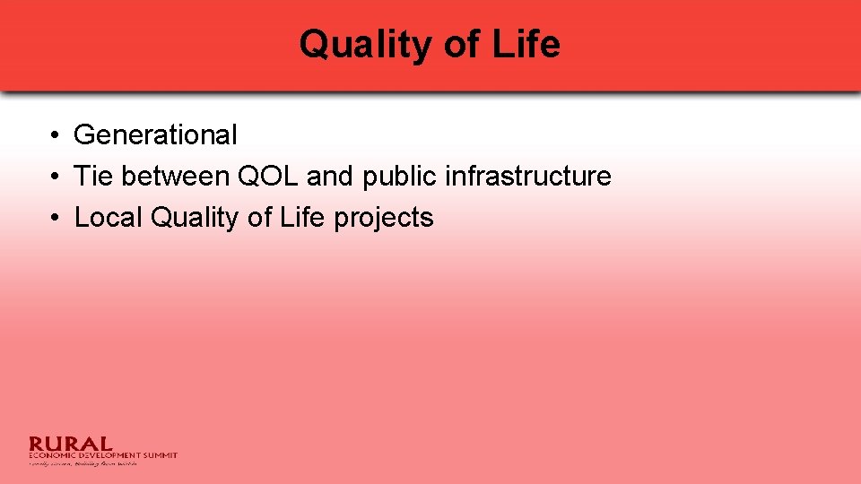 Quality of Life • Generational • Tie between QOL and public infrastructure • Local