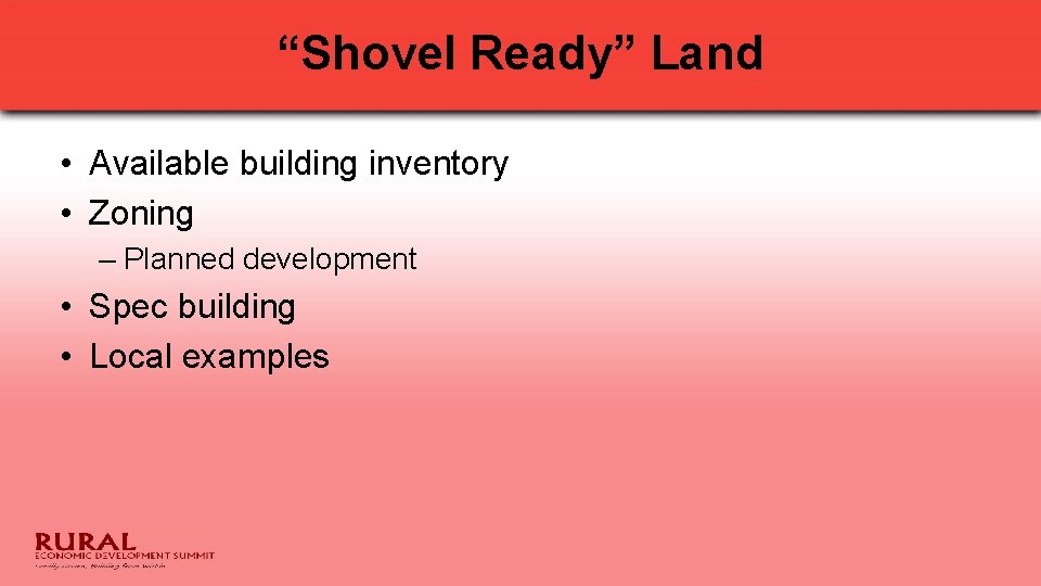 “Shovel Ready” Land • Available building inventory • Zoning – Planned development • Spec