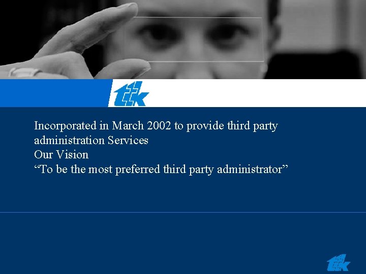 Incorporated in March 2002 to provide third party administration Services Our Vision “To be Incorporated in March 2002 to provide third party administration Services Our Vision “To be