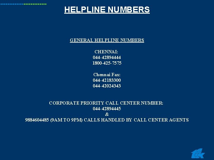 HELPLINE NUMBERS GENERAL HELPLINE NUMBERS CHENNAI: 044 -42894444 1800 -425 -7575 Chennai Fax: 044 HELPLINE NUMBERS GENERAL HELPLINE NUMBERS CHENNAI: 044 -42894444 1800 -425 -7575 Chennai Fax: 044