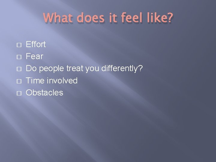 What does it feel like? � � � Effort Fear Do people treat you