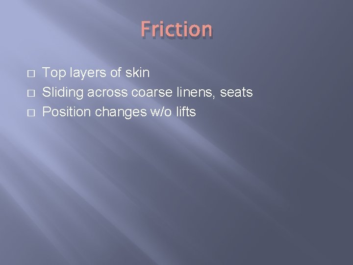 Friction � � � Top layers of skin Sliding across coarse linens, seats Position