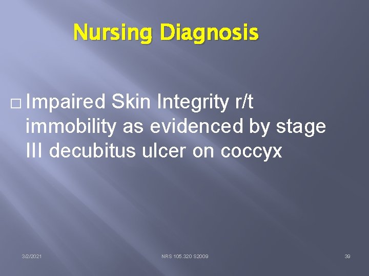 Nursing Diagnosis � Impaired Skin Integrity r/t immobility as evidenced by stage III decubitus