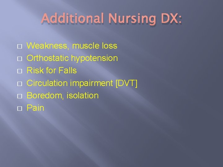 Additional Nursing DX: � � � Weakness, muscle loss Orthostatic hypotension Risk for Falls
