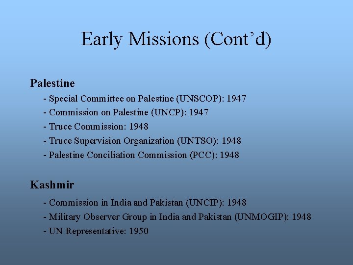 Early Missions (Cont’d) Palestine - Special Committee on Palestine (UNSCOP): 1947 - Commission on
