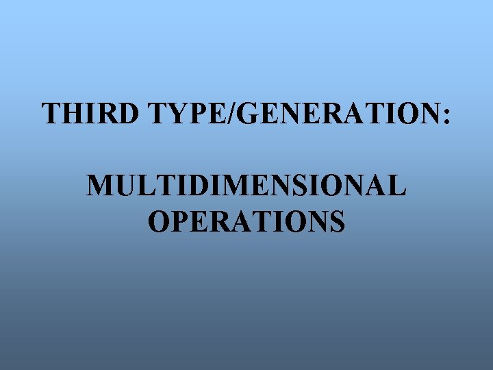 THIRD TYPE/GENERATION: MULTIDIMENSIONAL OPERATIONS 