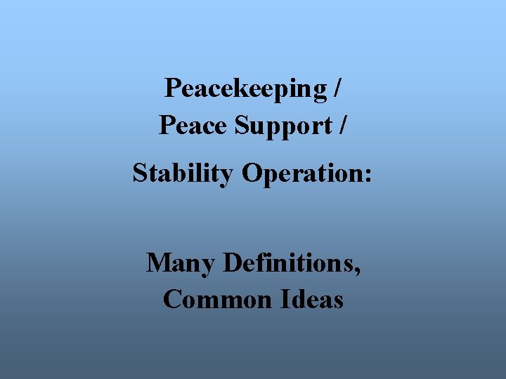 Peacekeeping / Peace Support / Stability Operation: Many Definitions, Common Ideas 