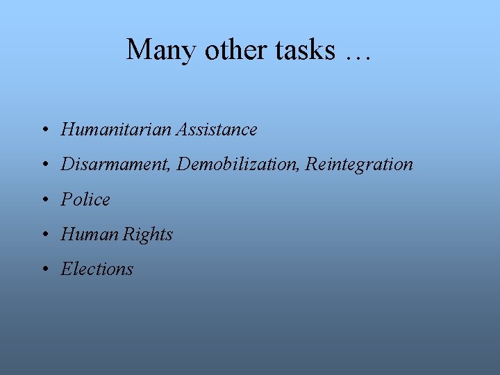 Many other tasks … • Humanitarian Assistance • Disarmament, Demobilization, Reintegration • Police •