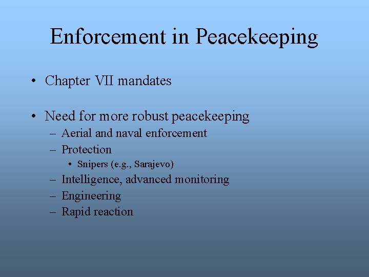 Enforcement in Peacekeeping • Chapter VII mandates • Need for more robust peacekeeping –