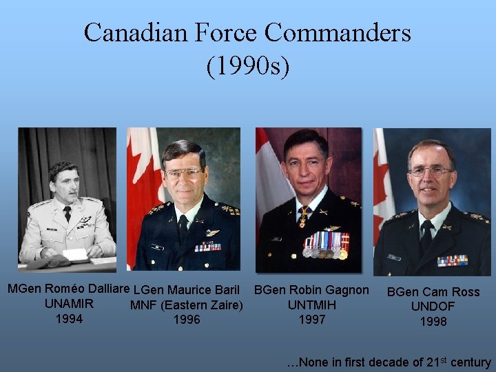 Canadian Force Commanders (1990 s) MGen Roméo Dalliare LGen Maurice Baril BGen Robin Gagnon