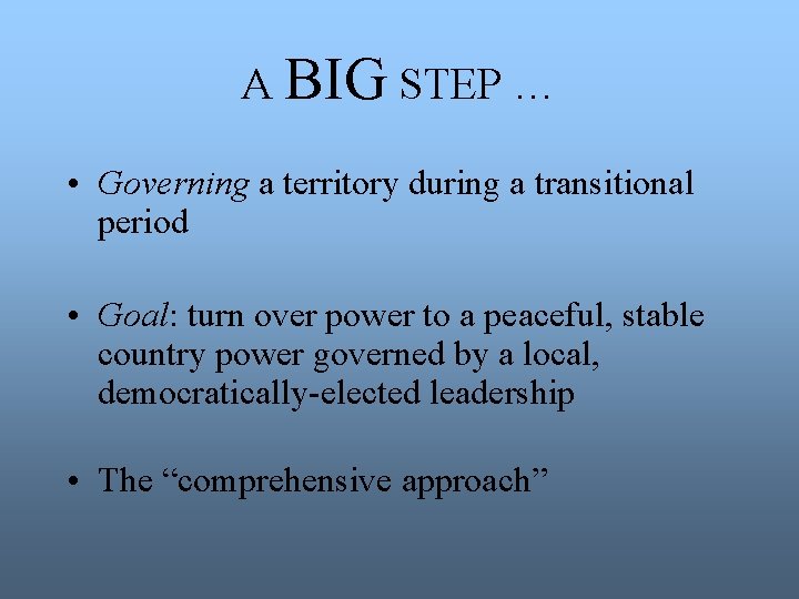 A BIG STEP … • Governing a territory during a transitional period • Goal: