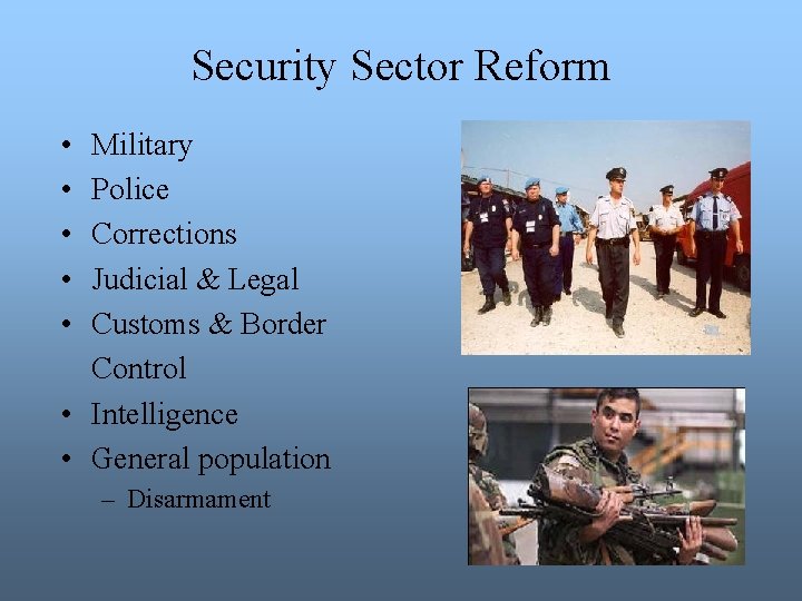 Security Sector Reform • • • Military Police Corrections Judicial & Legal Customs &