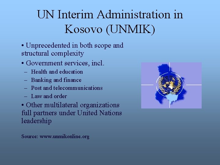 UN Interim Administration in Kosovo (UNMIK) • Unprecedented in both scope and structural complexity