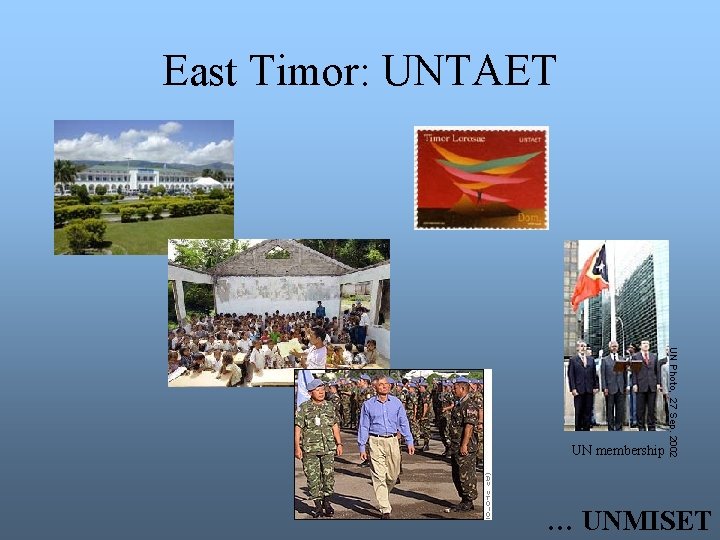 East Timor: UNTAET UN Photo, 27 Sep. 2002 UN membership … UNMISET 