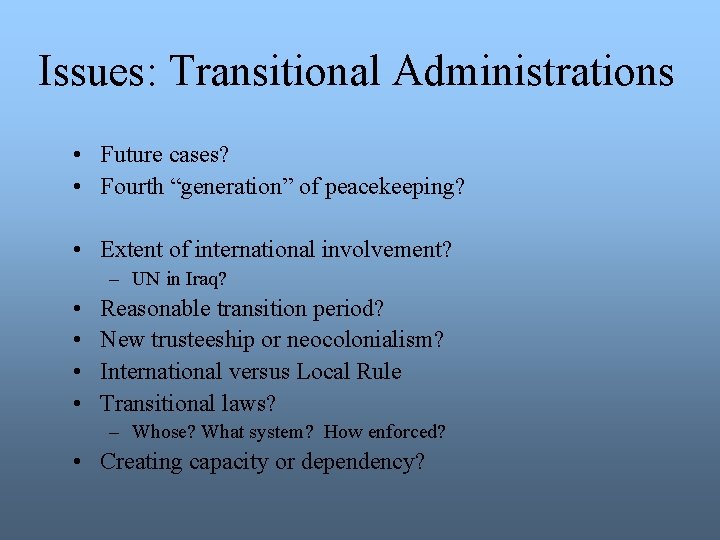 Issues: Transitional Administrations • Future cases? • Fourth “generation” of peacekeeping? • Extent of