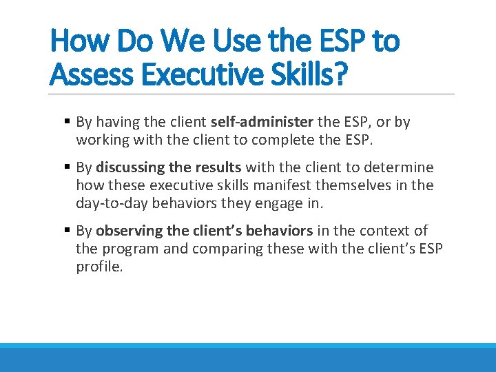 How Do We Use the ESP to Assess Executive Skills? § By having the How Do We Use the ESP to Assess Executive Skills? § By having the