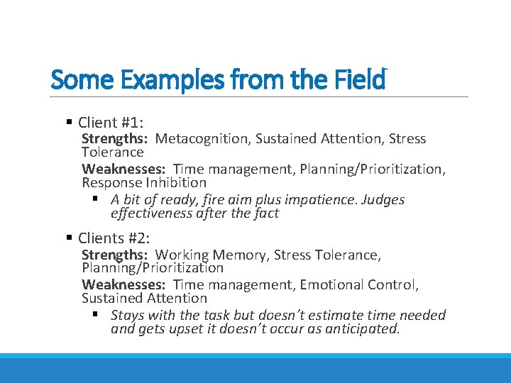 Some Examples from the Field § Client #1: Strengths: Metacognition, Sustained Attention, Stress Tolerance Some Examples from the Field § Client #1: Strengths: Metacognition, Sustained Attention, Stress Tolerance