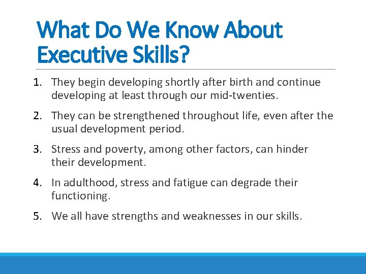 What Do We Know About Executive Skills? 1. They begin developing shortly after birth What Do We Know About Executive Skills? 1. They begin developing shortly after birth
