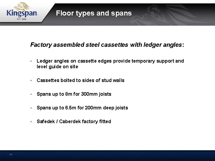 Floor types and spans Factory assembled steel cassettes with ledger angles: • Ledger angles
