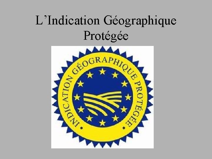 L’Indication Géographique Protégée 