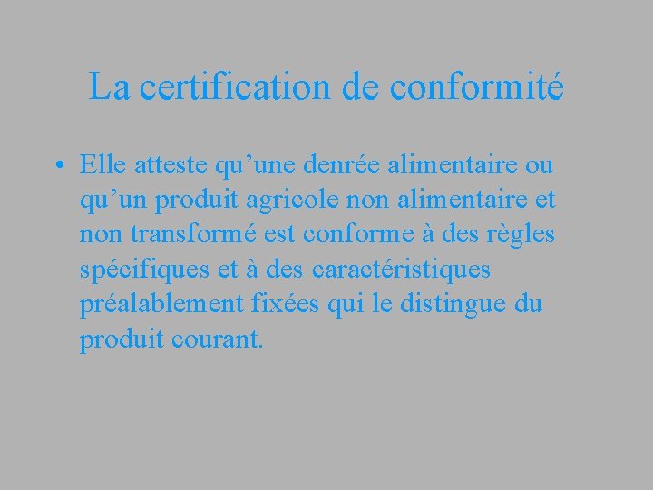 La certification de conformité • Elle atteste qu’une denrée alimentaire ou qu’un produit agricole