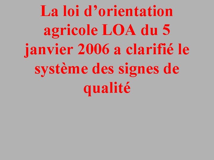 La loi d’orientation agricole LOA du 5 janvier 2006 a clarifié le système des