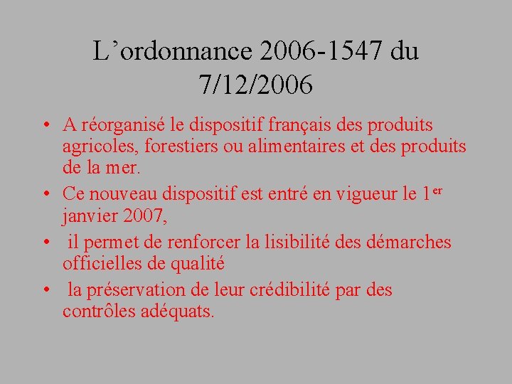 L’ordonnance 2006 -1547 du 7/12/2006 • A réorganisé le dispositif français des produits agricoles,
