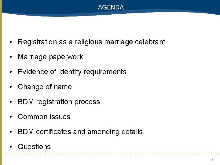 AGENDA • Registration as a religious marriage celebrant • Marriage paperwork • Evidence of