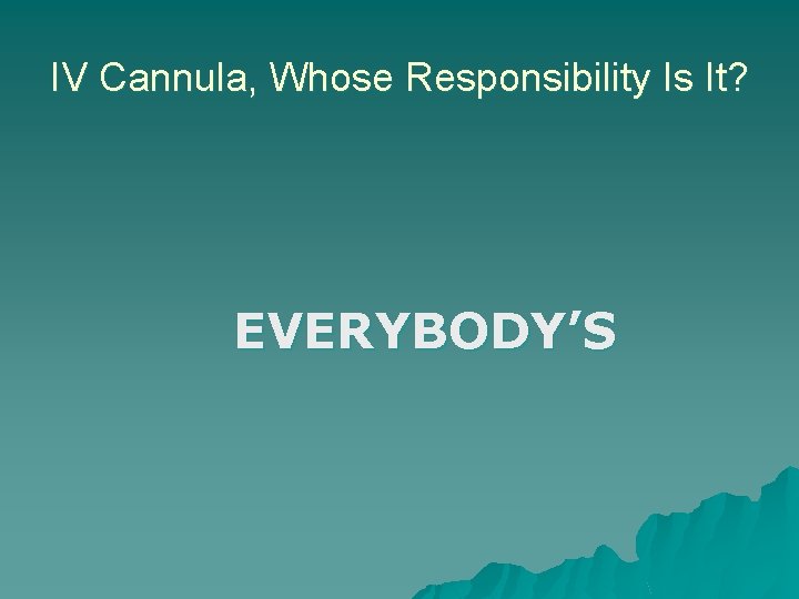 IV Cannula, Whose Responsibility Is It? EVERYBODY’S 