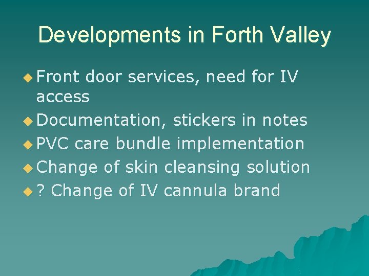 Developments in Forth Valley u Front door services, need for IV access u Documentation,