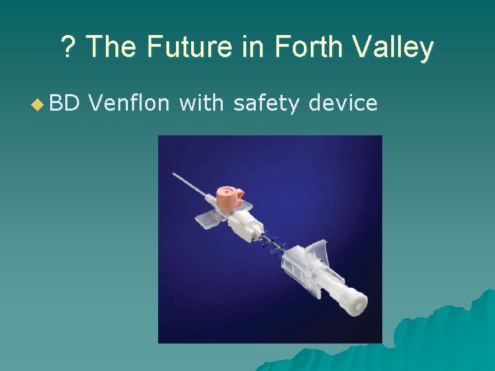 ? The Future in Forth Valley u BD Venflon with safety device 