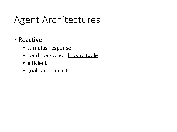 Agent Architectures • Reactive • • stimulus-response condition-action lookup table efficient goals are implicit