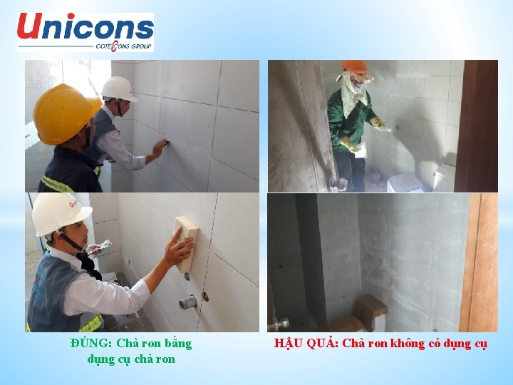 ĐÚNG: Chà ron bằng dụng cụ chà ron HẬU QUẢ: Chà ron không có