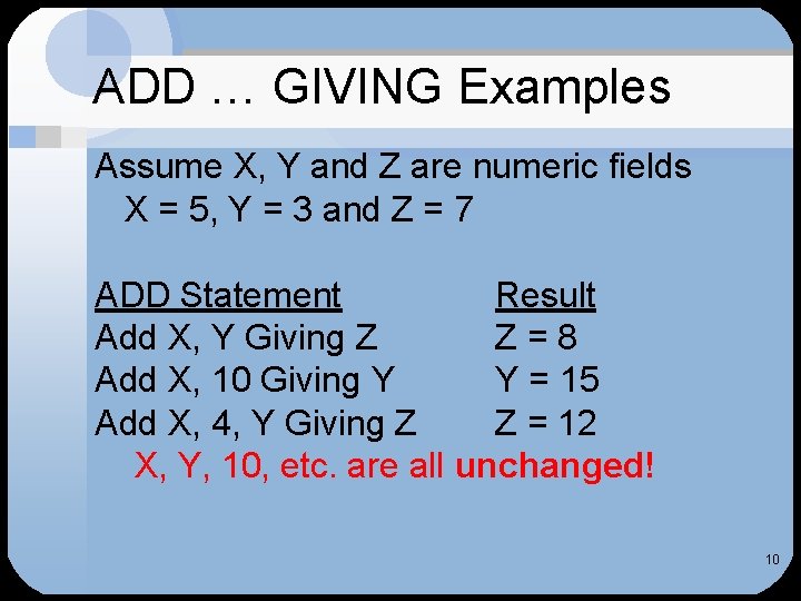 ADD … GIVING Examples Assume X, Y and Z are numeric fields X =