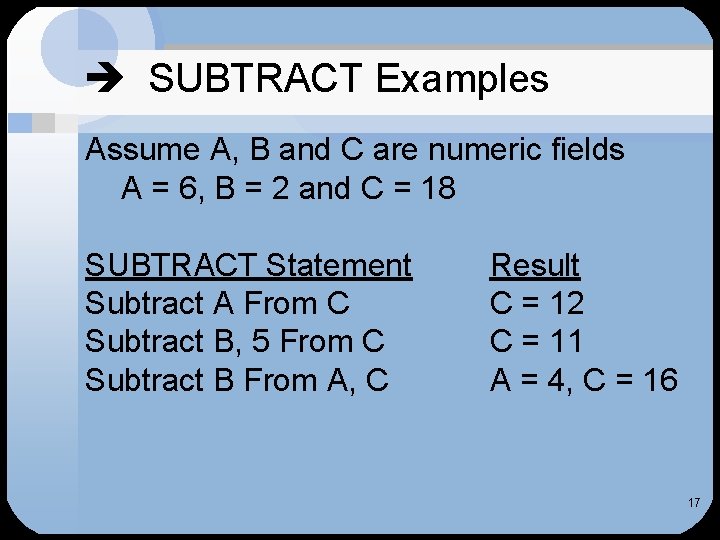  SUBTRACT Examples Assume A, B and C are numeric fields A = 6,