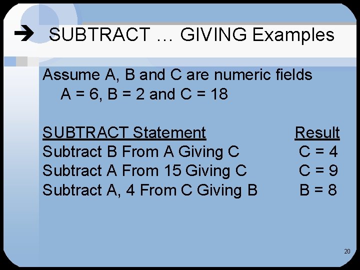  SUBTRACT … GIVING Examples Assume A, B and C are numeric fields A