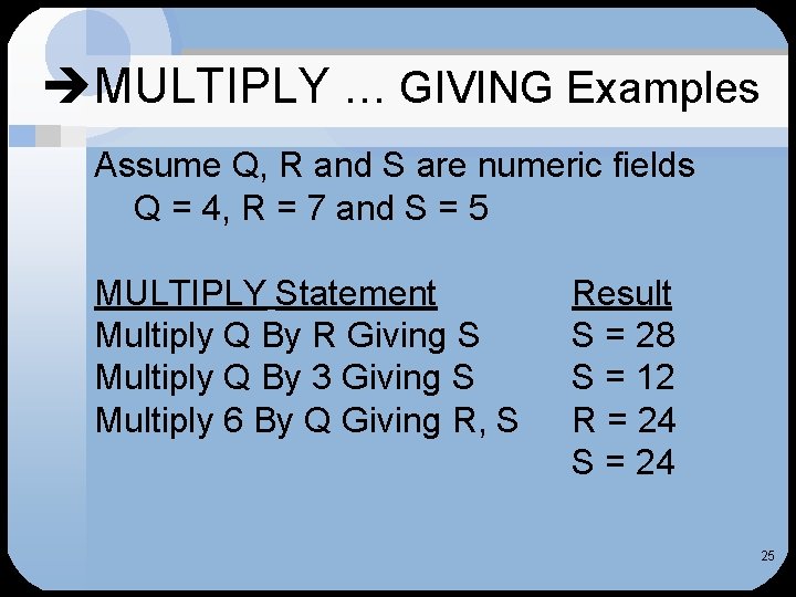  MULTIPLY … GIVING Examples Assume Q, R and S are numeric fields Q