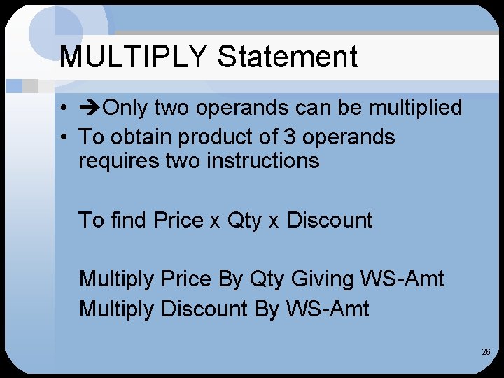 MULTIPLY Statement • Only two operands can be multiplied • To obtain product of