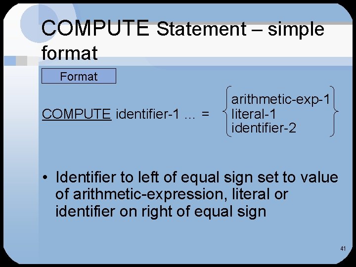 COMPUTE Statement – simple format Format COMPUTE identifier-1 … = arithmetic-exp-1 literal-1 identifier-2 •