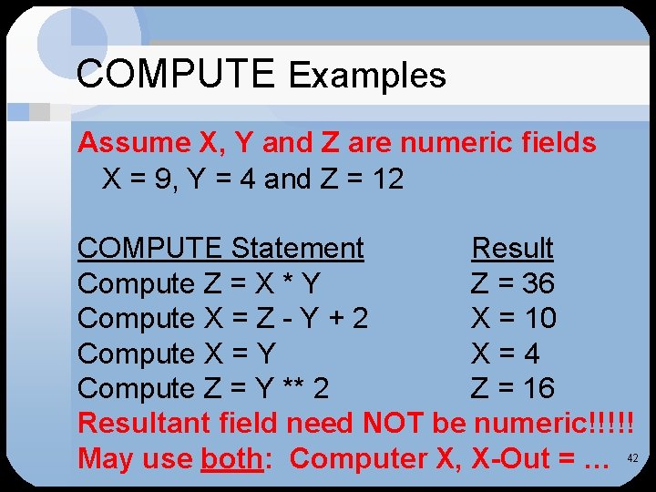 COMPUTE Examples Assume X, Y and Z are numeric fields X = 9, Y