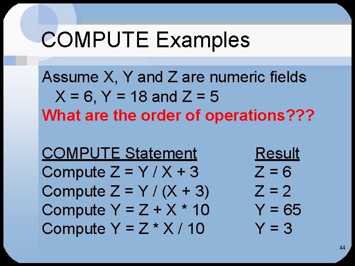 COMPUTE Examples Assume X, Y and Z are numeric fields X = 6, Y